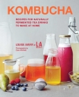 Kombucha: Recipes for naturally fermented tea drinks to make at home By Louise Avery Cover Image