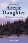 Arctic Daughter: A Wilderness Journey Cover Image
