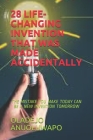 28 Life-Changing Invention That Was Made Accidentally: The Mistake You Make Today Can Be a New Invention Tomorrow Cover Image