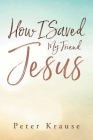 How I Saved My Friend Jesus By Peter Krause Cover Image