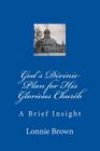 God's Divine Plan for His Glorious Church: A Brief Insight By Lonnie Brown Cover Image