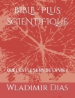 Bible: Plus Scientifique: Quel Est Le Sens de la Vie ? By Wladimir Dias Cover Image