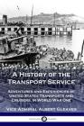 A History of the Transport Service: Adventures and Experiences of United States Transports and Cruisers, in World War One By Vice Admiral Albert Gleaves Cover Image