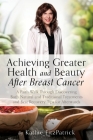 Achieving Greater Health and Beauty After Breast Cancer: A Faith Walk Through Discovering Both Natural and Traditional Treatments and Best Recovery Ti By Kathie Fitzpatrick Cover Image