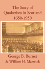 The Story of Quakerism in Scotland: 1650-1850 By George B. Burnet, William H. Marwick Cover Image