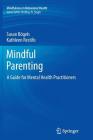 Mindful Parenting: A Guide for Mental Health Practitioners (Mindfulness in Behavioral Health) By Susan Bögels, Kathleen Restifo Cover Image