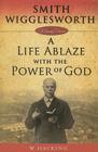 Smith Wigglesworth: A Life Ablaze with the Power of God (Living Classics) By W. Hacking Cover Image