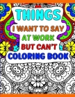 Things I Want To Say At Work But Can't Coloring Book: A Funny Adult Office Gag Gift With Humorous Work Quotes to Color. For Stress Relief and Relaxati Cover Image