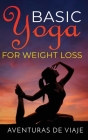 Basic Yoga for Weight Loss: 11 Basic Sequences for Losing Weight with Yoga By Aventuras de Viaje, Okiang Luhung (Illustrator) Cover Image