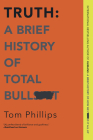 Truth: A Brief History of Total Bullsh*t By Tom Phillips Cover Image