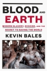 Blood and Earth: Modern Slavery, Ecocide, and the Secret to Saving the World By Kevin Bales Cover Image