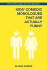 Kids' Comedic Monologues That Are Actually Funny (Applause Acting) By Alisha Gaddis Cover Image