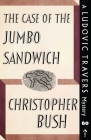 The Case of the Jumbo Sandwich: A Ludovic Travers Mystery By Christopher Bush Cover Image