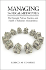 Managing the Fiscal Metropolis: The Financial Policies, Practices, and Health of Suburban Municipalities (American Governance and Public Policy) Cover Image
