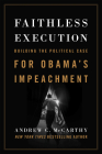 Faithless Execution: Building the Political Case for Obamaa's Impeachment By Andrew C. McCarthy Cover Image