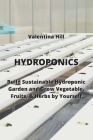Hydroponics: Build Sustainable Hydroponic Garden and Grow Vegetable, Fruits, & Herbs by Yourself By Valentina Hill Cover Image