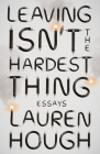Leaving Isn't the Hardest Thing: Essays Cover Image