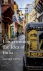 Undermining the Idea of India (The India List) By Gautam Patel Cover Image