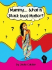 Mummy...What Is Black Lives Matter? By Jade Calder Cover Image