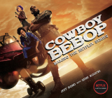 Cowboy Bebop: Making The Netflix Series By Jeff Bond, Gene Kozicki Cover Image