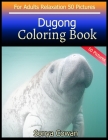 Dugong Coloring Book For Adults Relaxation 50 pictures: Dugong sketch coloring book Creativity and Mindfulness By Sonya Cowan Cover Image
