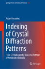 Indexing of Crystal Diffraction Patterns: From Crystallography Basics to Methods of Automatic Indexing By Adam Morawiec Cover Image