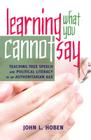 Learning What You Cannot Say: Teaching Free Speech and Political Literacy in an Authoritarian Age (Critical Studies in Democracy and Political Literacy #4) By Paul R. Carr (Editor), John L. Hoben Cover Image