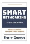 Smart Networking - The $150,000 Method: Powerful Lessons For A Profitable Business Cover Image
