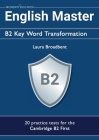 English Master B2 Key Word Transformation (20 practice tests for the Cambridge First): 200 test questions with answer keys By Laura Broadbent Cover Image