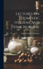 Lectures On Domestic Hygiene And Home Nursing Cover Image