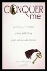Conquer Me: Girl-To-Girl Wisdom about Fulfilling Your Submissive Desires By Kacie Cunningham Cover Image