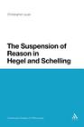 The Suspension of Reason in Hegel and Schelling (Continuum Studies in Philosophy #32) Cover Image