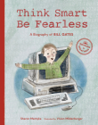 Think Smart, Be Fearless: A Biography of Bill Gates (Growing to Greatness) Cover Image