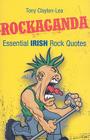 Rockaganda: Essential Irish Rock Quotes By Tony Clayton-Lea Cover Image