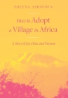 How to Adopt a Village in Africa: A Story of Joy, Pain, and Purpose Cover Image