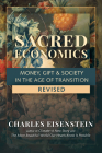 Sacred Economics, Revised: Money, Gift & Society in the Age of Transition By Charles Eisenstein Cover Image