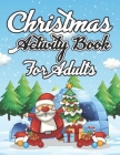 Christmas Activity Books For Adults: Creative Haven Adult Christmas Coloring Book with Cheerful Santas, Silly Reindeer, Adorable Elves, Loving Animals Cover Image