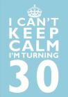I Can't Keep Calm I'm Turning 30 Birthday Gift Notebook (7 X 10 Inches): Novelty Gag Gift Book Forwomen Turning 30 (30th Birthday Present) By Penelope Pewter Cover Image