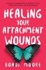 Healing Your Attachment Wounds: A Guide to Healing What's Hidden in Your Attachment Style and Relationships (Sisterhood) Cover Image
