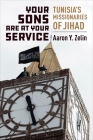Your Sons Are at Your Service: Tunisia's Missionaries of Jihad (Columbia Studies in Terrorism and Irregular Warfare) By Aaron Y. Zelin Cover Image