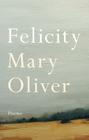 Felicity: Poems By Mary Oliver Cover Image