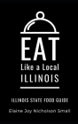 Eat Like a Local- Illinois: Illinois Food Guide By Elaine Joy Nicholson Small Cover Image