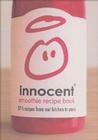 Innocent Smoothie Recipe Book: 57 1/2 Recipes from Our Kitchen to Yours By Innocent Cover Image