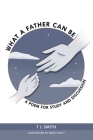 What a Father Can Be: A Poem for Study and Discussion By Tl Smith, Eden Tracy (Illustrator) Cover Image