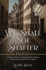 We Shall Not Shatter: A WWII Story of friendship, family, and hope against all odds By Elaine Stock Cover Image
