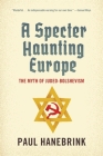A Specter Haunting Europe: The Myth of Judeo-Bolshevism By Paul Hanebrink Cover Image
