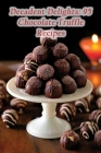 Decadent Delights: 95 Chocolate Truffle Recipes By The Hungry Sparrow Cover Image