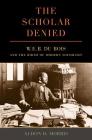 The Scholar Denied: W. E. B. Du Bois and the Birth of Modern Sociology By Aldon Morris Cover Image