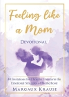 Feeling like a Mom Devotional: 40 Invitations for Christ to Transform the Emotional Struggles of Motherhood By Margaux Krause, Dua Zaheen (Cover Design by), Gabriella Balagna (Illustrator) Cover Image
