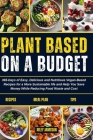 Plant Based on a Budget Cookbook: 365-Days of Easy, Delicious and Nutritious Vegan-Based Recipes for a More Sustainable life and Help You Save Money W Cover Image